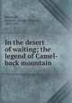 In the desert of waiting; the legend of Camel-back mountain, Johnston, Annie F. (Annie Fellows), 1863-1931 