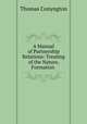 A Manual of Partnership Relations: Treating of the Nature, Formation ., Conyngton, Thomas, b. 1855 