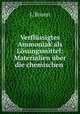 Verflussigtes Ammoniak als Losungsmittel: Materialien uber die chemischen ., J. Bronn 