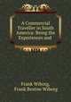 A Commercial Traveller in South America: Being the Experiences and ., Frank Wiborg, Frank Bestow Wiborg 