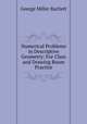 Numerical Problems in Descriptive Geometry: For Class and Drawing Room Practice, George Miller Bartlett 