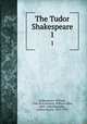 The Tudor Shakespeare. 1, Shakespeare, William, 1564-1616,Neilson, William Allan, 1869-1946,Thorndike, Ashley Horace, 1871-1933 