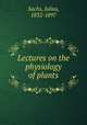 Lectures on the physiology of plants, Sachs, Julius, 1832-1897 