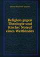 Religion gegen Theologie und Kirche: Notruf eines Weltkindes, Eduard Platzhoff -Lejeune 
