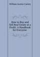 How to Buy and Sell Real Estate at a Profit: A Handbook for Everyone ., William Austen Carney 