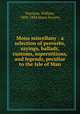 Mona miscellany : a selection of proverbs, sayings, ballads, customs, superstitions, and legends, peculiar to the Isle of Man, Harrison, William, 1802-1884,Manx Society 