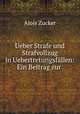 Ueber Strafe und Strafvollzug in Uebertretungsfallen: Ein Beitrag zur ., Alois Zucker 