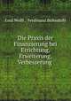 Die Praxis der Finanzierung bei Errichtung, Erweiterung, Verbesserung ., Emil Wolff , Ferdinand Birkenbihl 