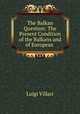 The Balkan Question: The Present Condition of the Balkans and of European ., Luigi Villari 