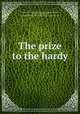 The prize to the hardy, Winter, Alice Ames, 1865-1944,Crosby, Raymond Moreau, 1876-1945, ill,Chambers, Jay. bdd,Bobbs-Merrill Company. pbl,Braunworth & Co. prt 