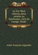 Le Far-West chinois, deux annees au Setchouen, recit de voyage, etude ., Aime-Francois Legendre 