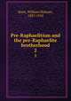 Pre-Raphaelitism and the pre-Raphaelite brotherhood. 2, Hunt, William Holman, 1827-1910 