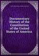 Documentary History of the Constitution of the United States of America ., United States Bureau of Rolls and Library 