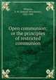 Open communion; or the principles of restricted communion, Whitney, S. W. (Samuel Worchester), 1822-1905 