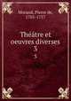 Thtre et oeuvres diverses. 3, Morand, Pierre de, 1701-1757 