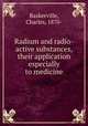 Radium and radio-active substances, their application especially to medicine, Baskerville, Charles, 1870- 