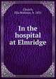 In the hospital at Elmridge, Church, Ella Rodman, b. 1831 