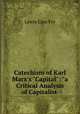 Catechism of Karl Marx`s "Capital": "a Critical Analysis of Capitalist ., Lewis Cass Fry 