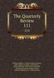 The Quarterly Review. 111, William Gifford , George Walter Prothero, John Gibson Lockhart, John Murray , Whitwell Elwin, John Taylor Coleridge , Rowland Edmund Prothero Ernle, William Macpherson, William Smith 