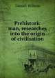 Prehistoric man, researches into the origin of civilisation, Wilson, Daniel Sir 