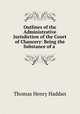 Outlines of the Administrative Jurisdiction of the Court of Chancery: Being the Substance of a ., Thomas Henry Haddan 