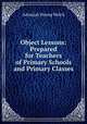 Object Lessons: Prepared for Teachers of Primary Schools and Primary Classes., Adonijah Strong Welch 