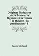 Origines litteraires de la France: la legende et la roman - le theatre - la predication - l ., Louis Moland 
