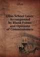 Ohio School Laws: Accompanied by Blank Forms and Opinions of Commissioners, Ohio 