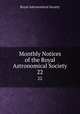 Monthly Notices of the Royal Astronomical Society. 22, Royal Astronomical Society 