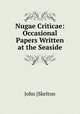 Nugae Criticae: Occasional Papers Written at the Seaside, John [Skelton 