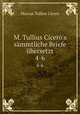 M. Tullius Cicero`s smmtliche Briefe bersetzt. 4-6, Marcus Tullius Cicero 