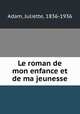 Le roman de mon enfance et de ma jeunesse, Adam, Juliette, 1836-1936 
