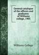 General catalogue of the officers and graduates of Williams college, 1905, Williams College 