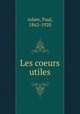 Les coeurs utiles, Adam, Paul, 1862-1920 