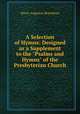 A Selection of Hymns: Designed as a Supplement to the "Psalms and Hymns" of the Presbyterian Church, Henry A. Boardman 