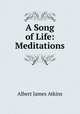 A Song of Life: Meditations, Albert James Atkins 