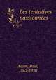 Les tentatives passionnees, Adam, Paul, 1862-1920 