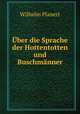Uber die Sprache der Hottentotten und Buschmanner, Wilhelm Planert 