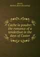 Cache la poudre: the romance of a tenderfoot in the days of Custer, Myrick, Herbert. [from old catalog] 