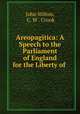 Areopagitica: A Speech to the Parliament of England for the Liberty of ., John Milton, C. W . Crook 