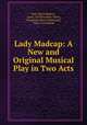 Lady Madcap: A New and Original Musical Play in Two Acts, Paul Alfred Rubens , Lieut.-Col Newnham -Davis, Newnham-Davis (Nathaniel), Percy Greenbank 