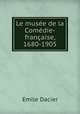 Le musee de la Comedie-francaise, 1680-1905, Emile Dacier 