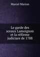 Le garde des sceaux Lamoignon et la reforme judiciare de 1788, Marcel Marion 