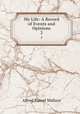 My Life: A Record of Events and Opinions. 2, Alfred Russel Wallace 