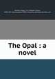 The Opal : a novel, Gardner-Soper, J. H., ill,Rogers, Bruce, 1870-1957. bkd,Houghton Mifflin Company. pbl,Riverside Press. prt 
