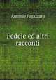 Fedele ed altri racconti, Fogazzaro Antonio 