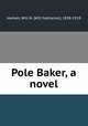 Pole Baker, a novel, Harben, Will N. (Will Nathaniel), 1858-1919 