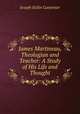 James Martineau, Theologian and Teacher: A Study of His Life and Thought, Joseph Estlin Carpenter 