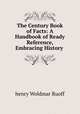 The Century Book of Facts: A Handbook of Ready Reference, Embracing History ., henry Woldmar Ruoff 