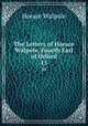 The Letters of Horace Walpole, Fourth Earl of Orford. 15, Horace Walpole 